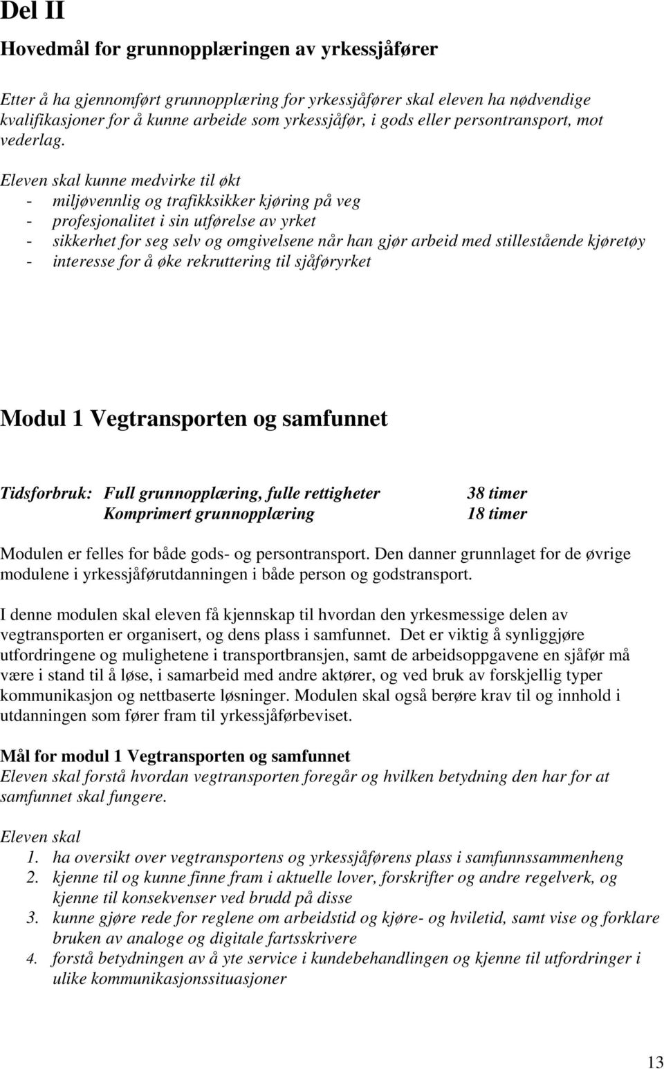 Eleven skal kunne medvirke til økt - miljøvennlig og trafikksikker kjøring på veg - profesjonalitet i sin utførelse av yrket - sikkerhet for seg selv og omgivelsene når han gjør arbeid med