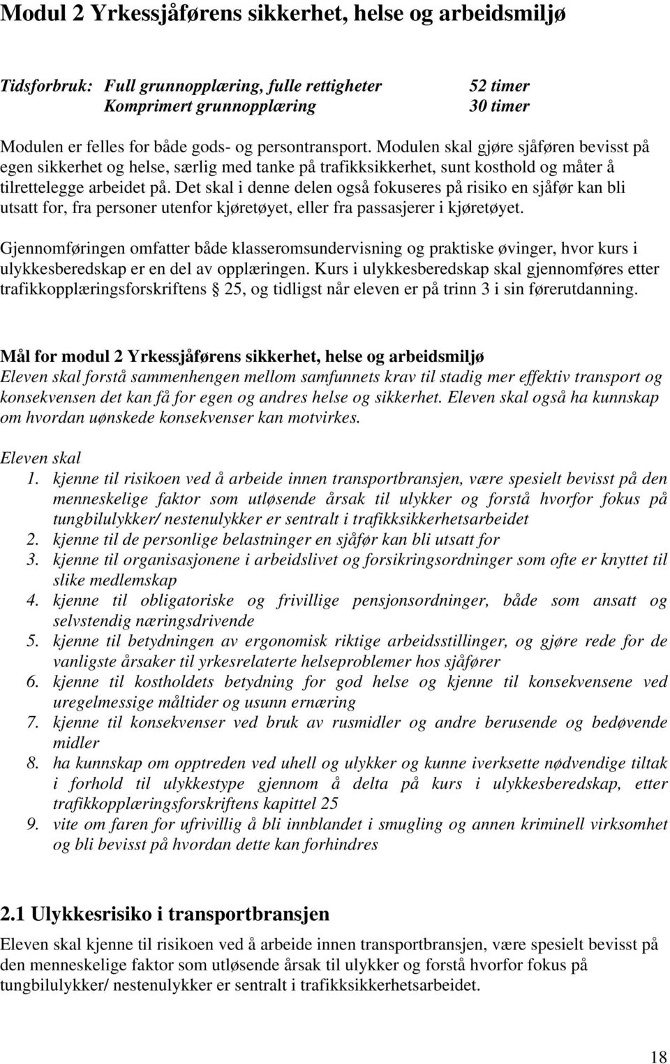 Det skal i denne delen også fokuseres på risiko en sjåfør kan bli utsatt for, fra personer utenfor kjøretøyet, eller fra passasjerer i kjøretøyet.