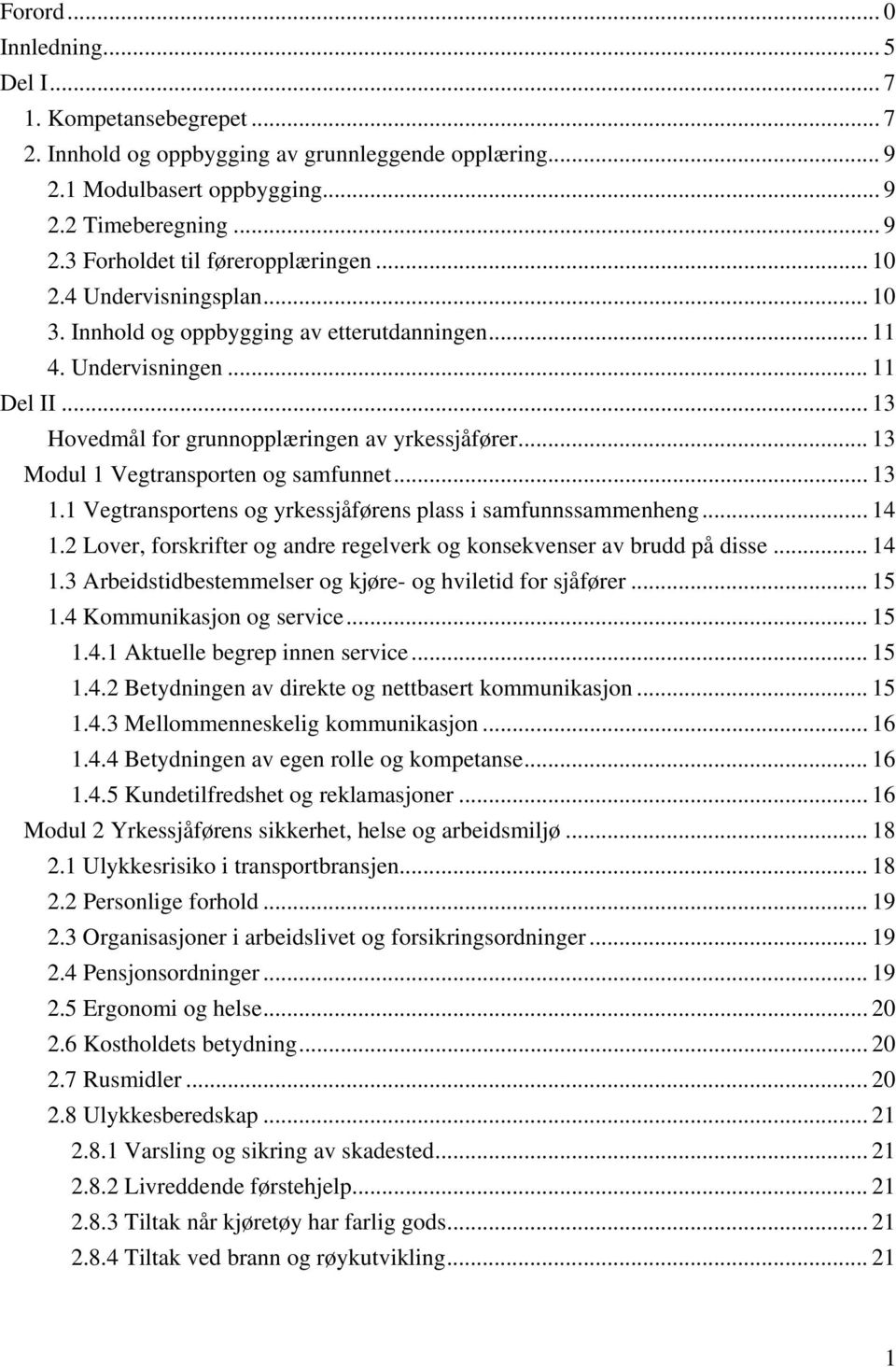 .. 13 Modul 1 Vegtransporten og samfunnet... 13 1.1 Vegtransportens og yrkessjåførens plass i samfunnssammenheng... 14 1.2 Lover, forskrifter og andre regelverk og konsekvenser av brudd på disse.