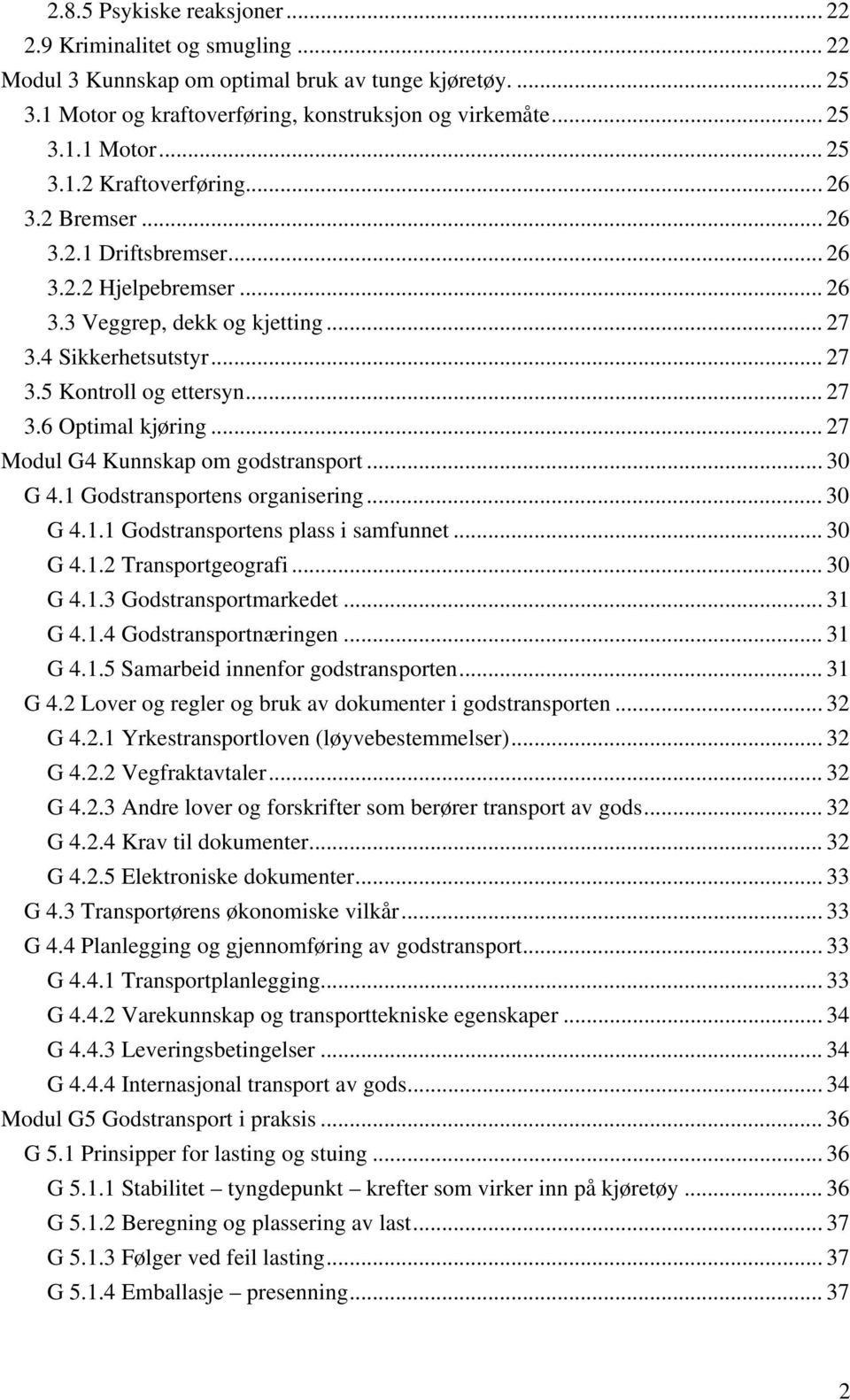 .. 27 Modul G4 Kunnskap om godstransport... 30 G 4.1 Godstransportens organisering... 30 G 4.1.1 Godstransportens plass i samfunnet... 30 G 4.1.2 Transportgeografi... 30 G 4.1.3 Godstransportmarkedet.