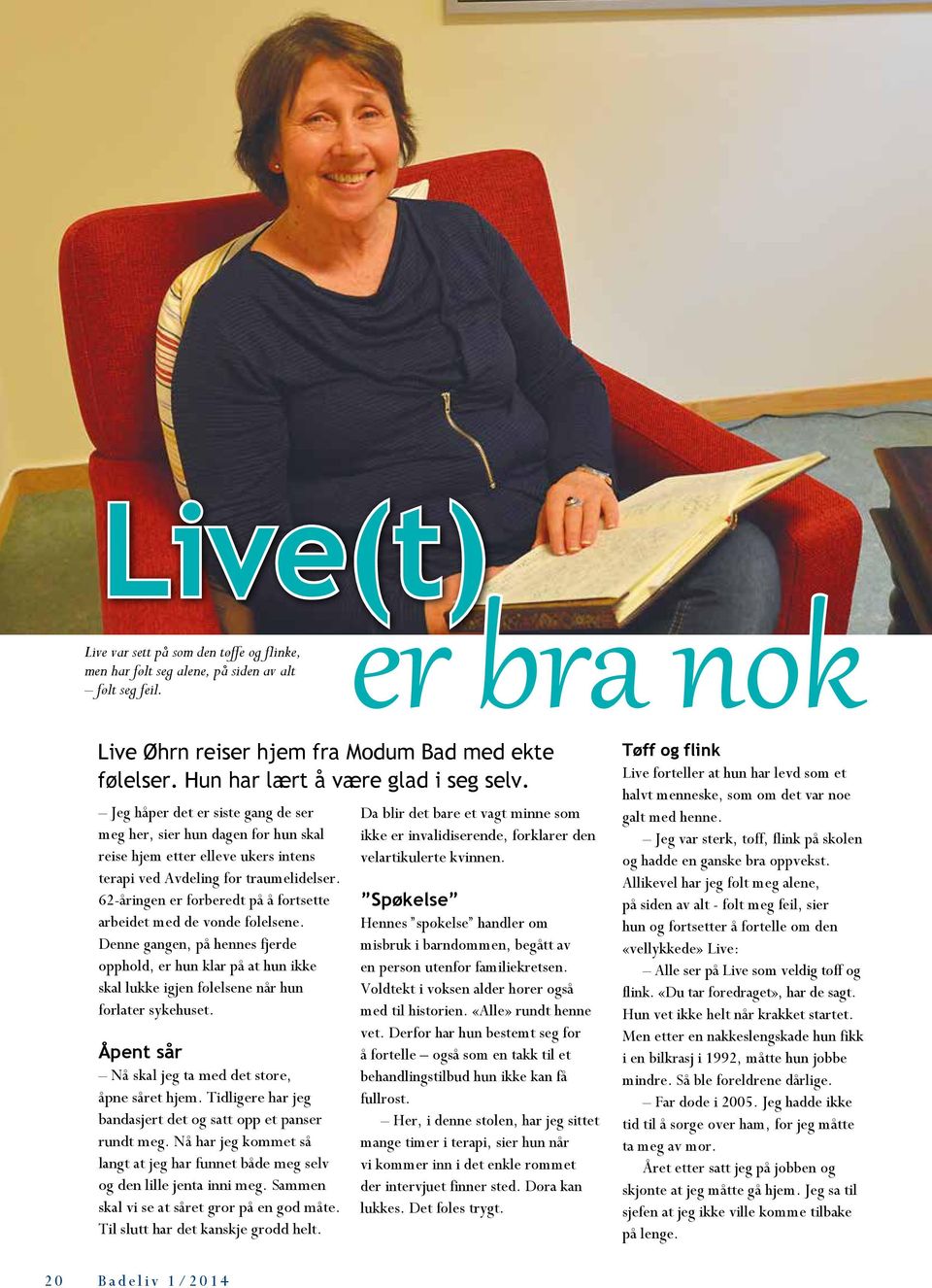 62-åringen er forberedt på å fortsette arbeidet med de vonde følelsene. Denne gangen, på hennes fjerde opphold, er hun klar på at hun ikke skal lukke igjen følelsene når hun forlater sykehuset.