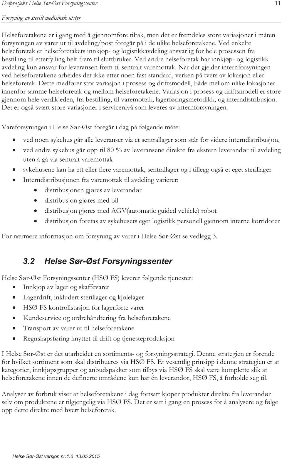 Ved enkelte helseforetak er helseforetakets innkjøp- og logistikkavdeling ansvarlig for hele prosessen fra bestilling til etterfylling helt frem til sluttbruker.