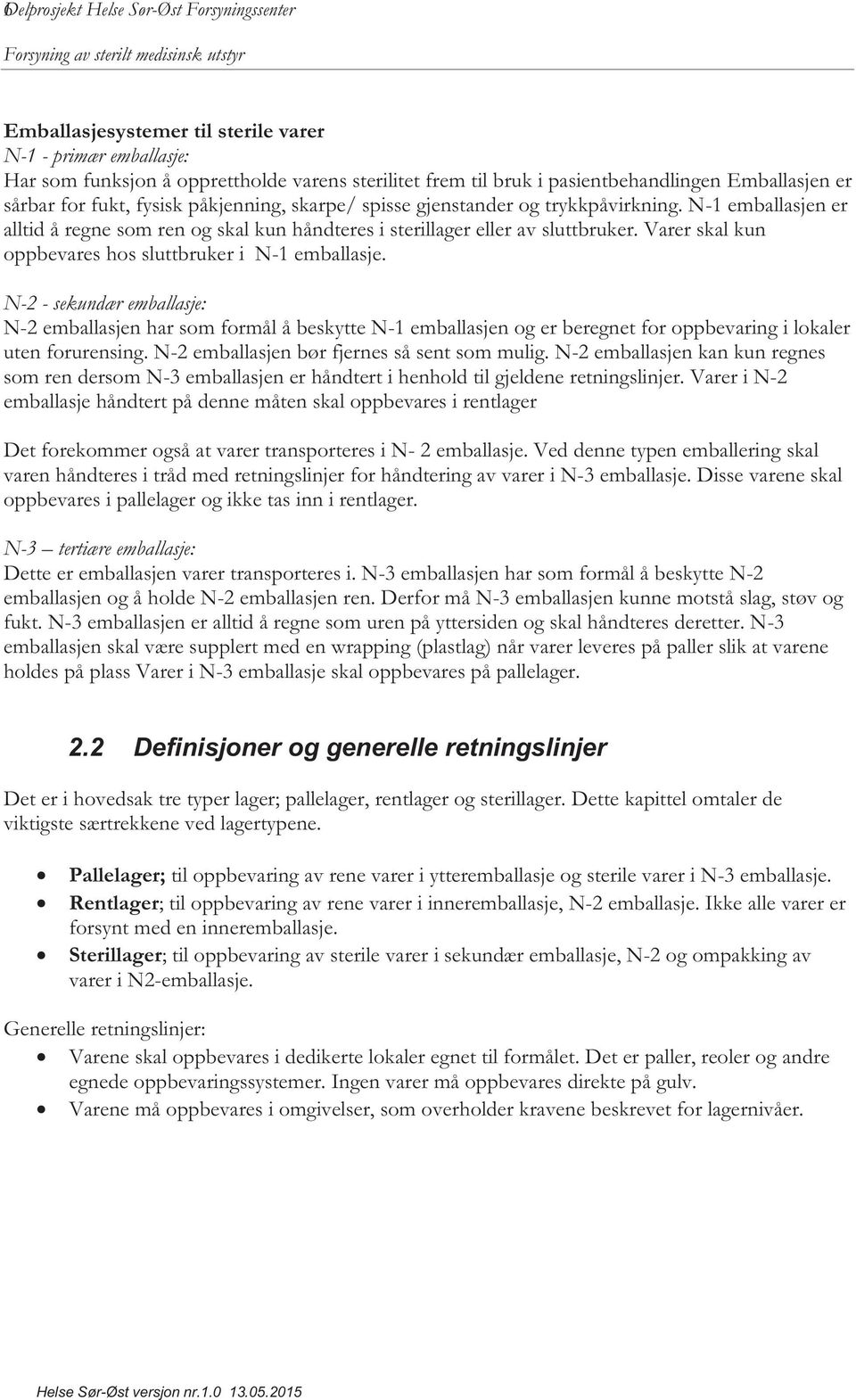 N-1 emballasjen er alltid å regne som ren og skal kun håndteres i sterillager eller av sluttbruker. Varer skal kun oppbevares hos sluttbruker i N-1 emballasje.