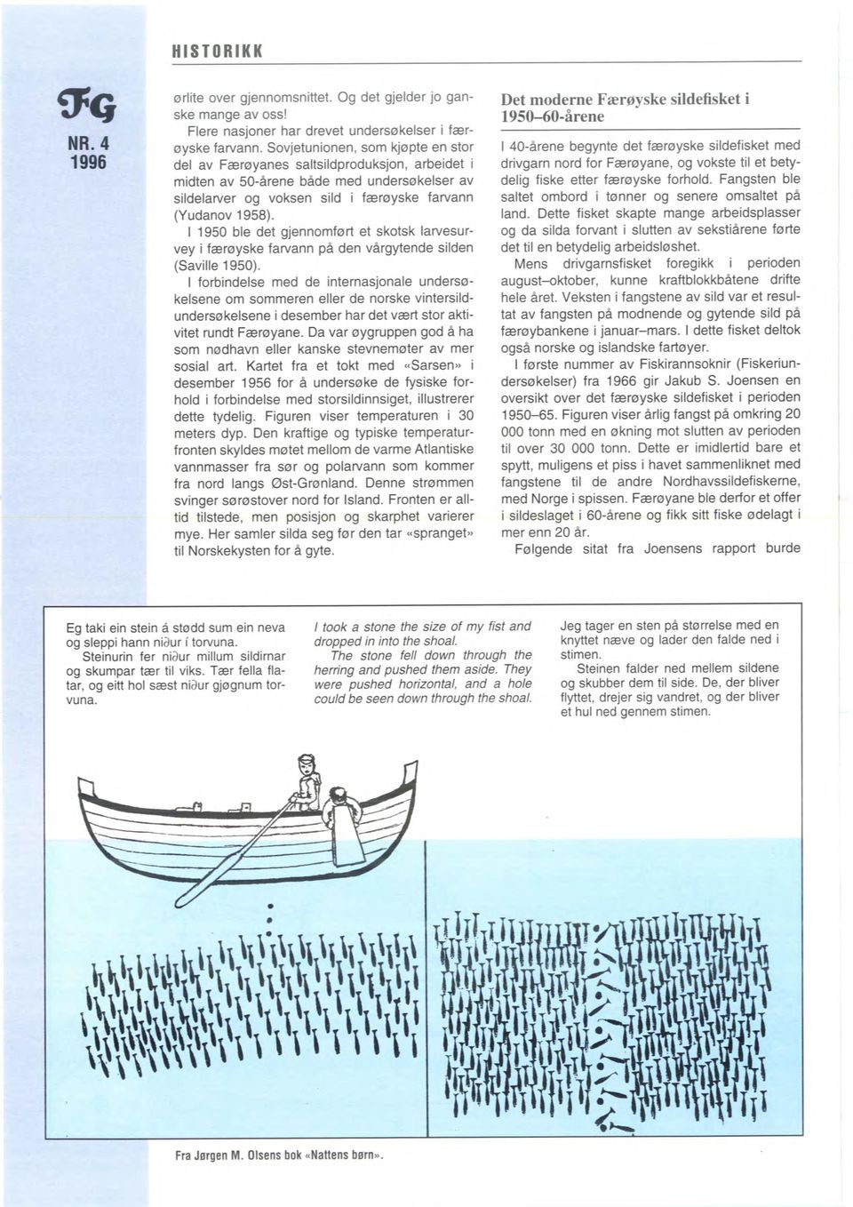 I 1950 ble det gjennomført et skotsk larvesurvey i færøyske farvann på den vårgytende silden (Saville 1950).