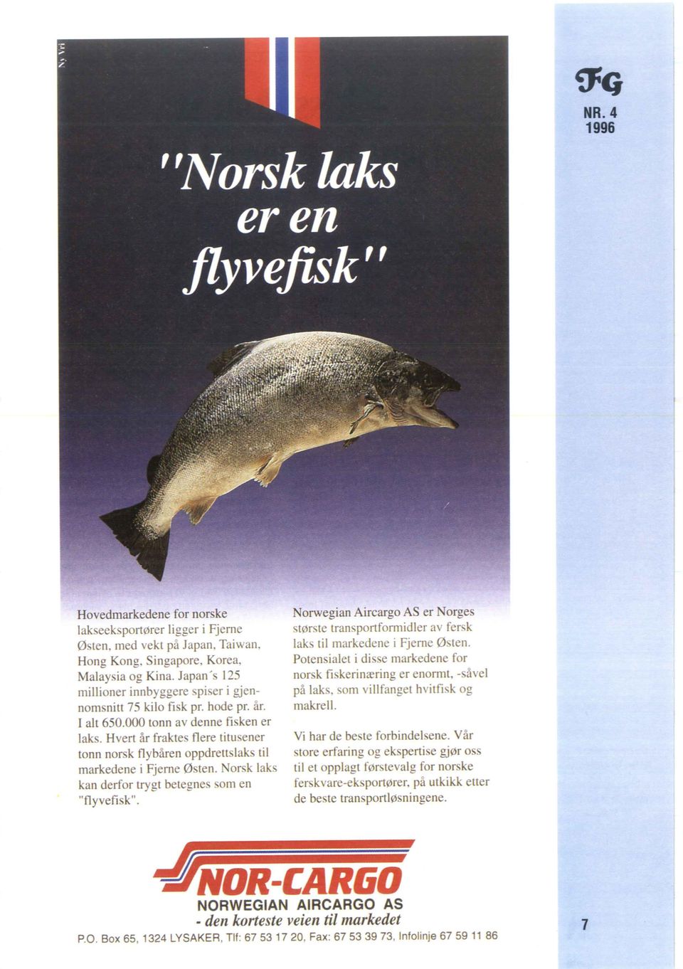 Hvert år frakte flere titu ener tonn norsk flybåren oppdrett lak til markedene i Fjerne østen. Norsk laks kan derfor trygt betegne om en "flyvefi klo.
