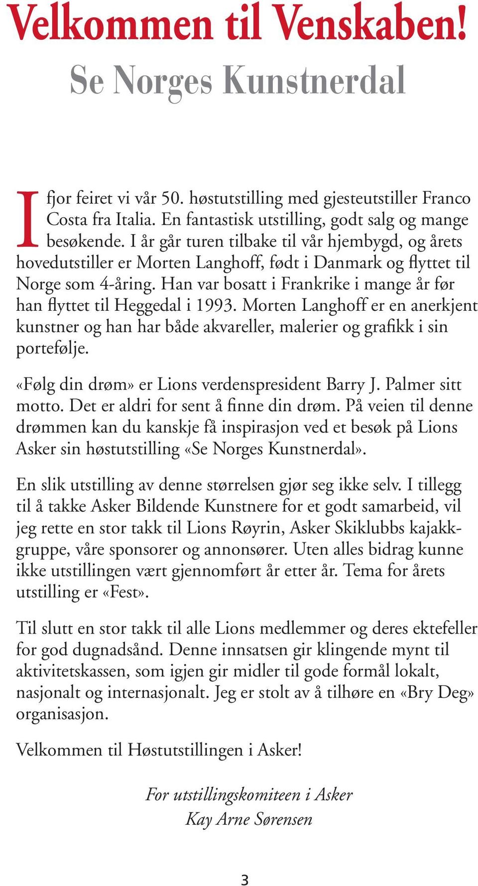 Han var bosatt i Frankrike i mange år før han flyttet til Heggedal i 1993. Morten Langhoff er en anerkjent kunstner og han har både akvareller, malerier og grafikk i sin portefølje.