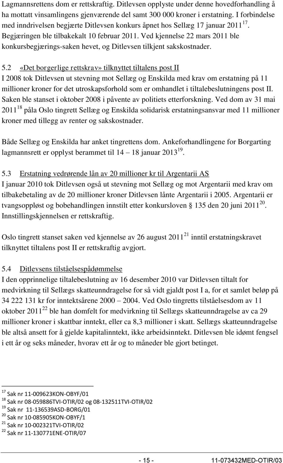 Ved kjennelse 22 mars 2011 ble konkursbegjærings-saken hevet, og Ditlevsen tilkjent sakskostnader. 5.