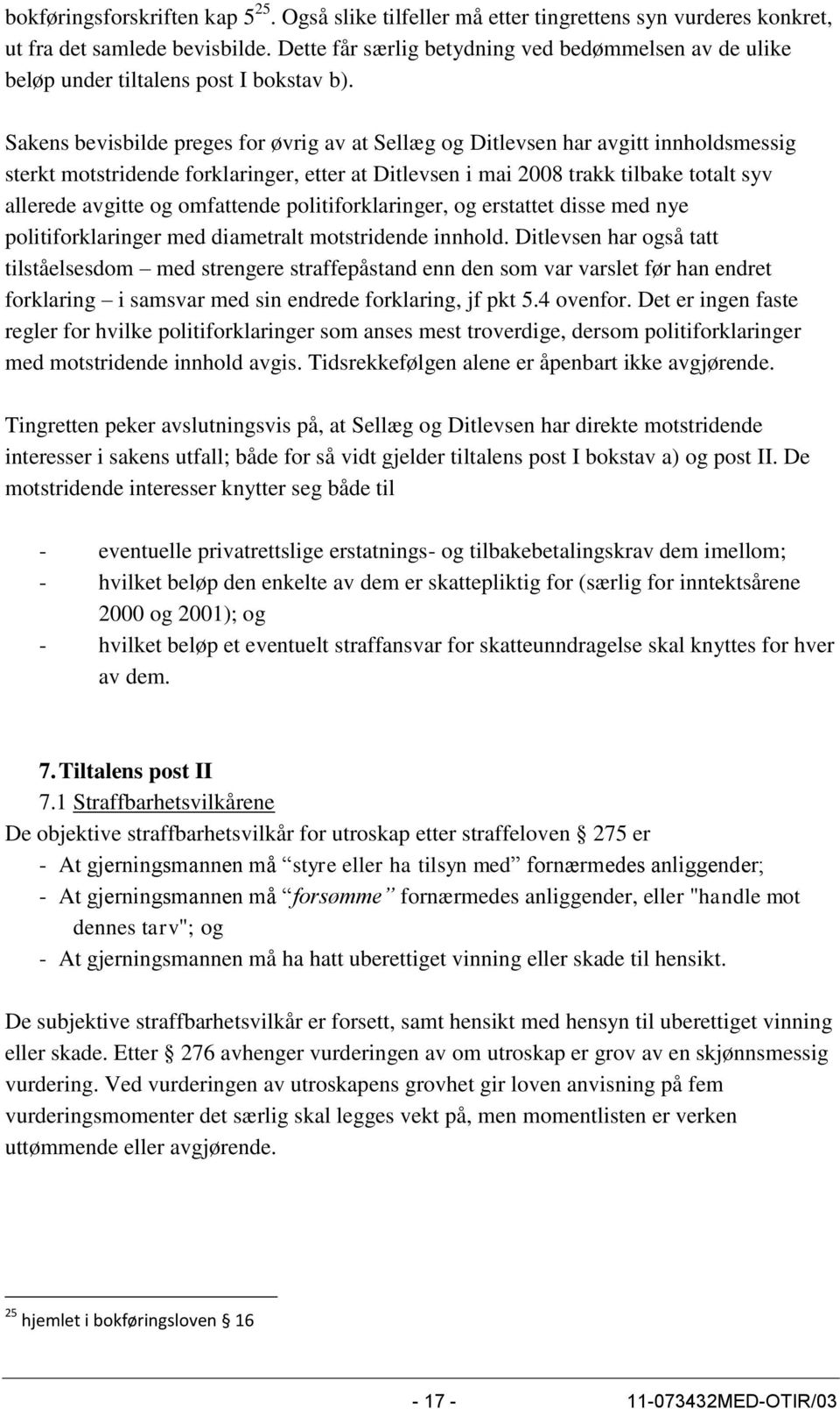 Sakens bevisbilde preges for øvrig av at Sellæg og Ditlevsen har avgitt innholdsmessig sterkt motstridende forklaringer, etter at Ditlevsen i mai 2008 trakk tilbake totalt syv allerede avgitte og