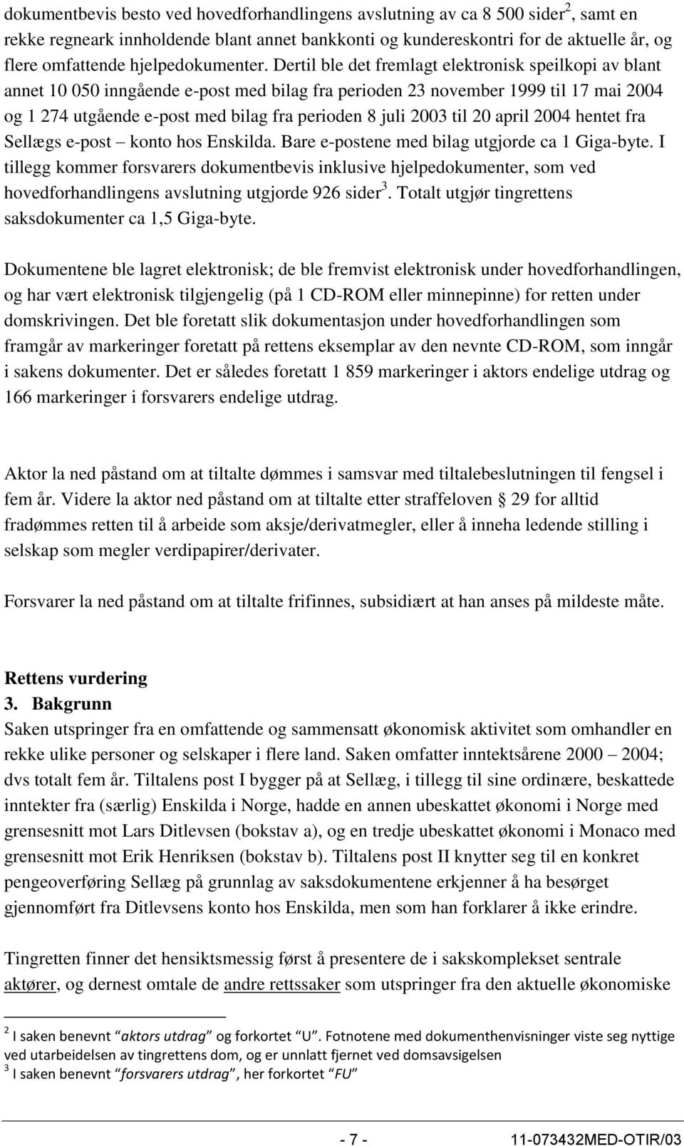 Dertil ble det fremlagt elektronisk speilkopi av blant annet 10 050 inngående e-post med bilag fra perioden 23 november 1999 til 17 mai 2004 og 1 274 utgående e-post med bilag fra perioden 8 juli