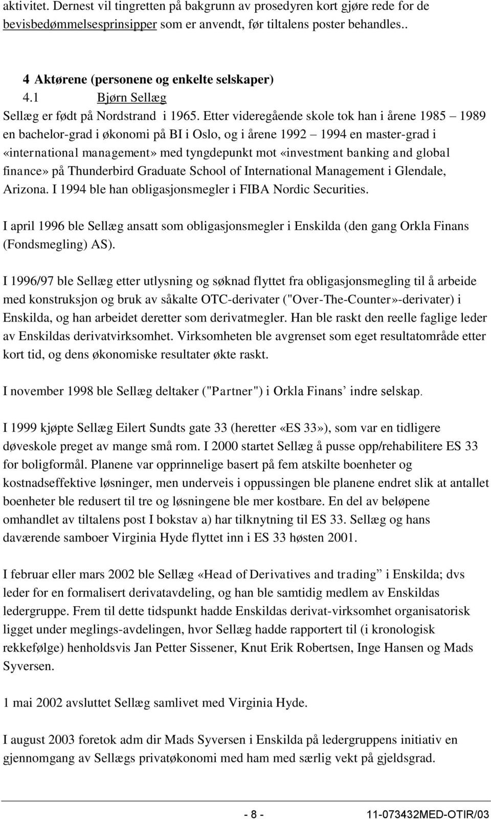 Etter videregående skole tok han i årene 1985 1989 en bachelor-grad i økonomi på BI i Oslo, og i årene 1992 1994 en master-grad i «international management» med tyngdepunkt mot «investment banking