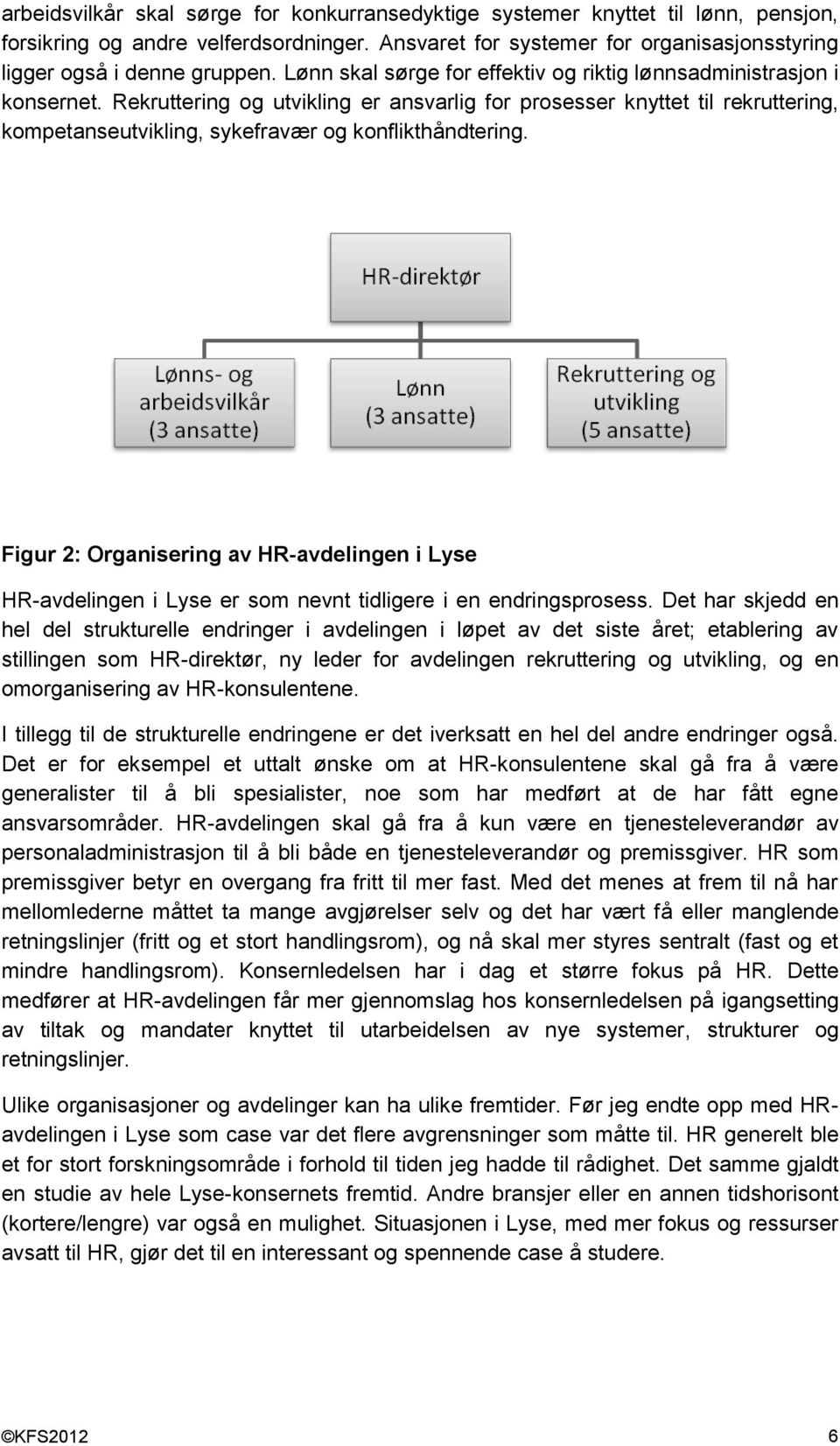 Rekruttering og utvikling er ansvarlig for prosesser knyttet til rekruttering, kompetanseutvikling, sykefravær og konflikthåndtering.