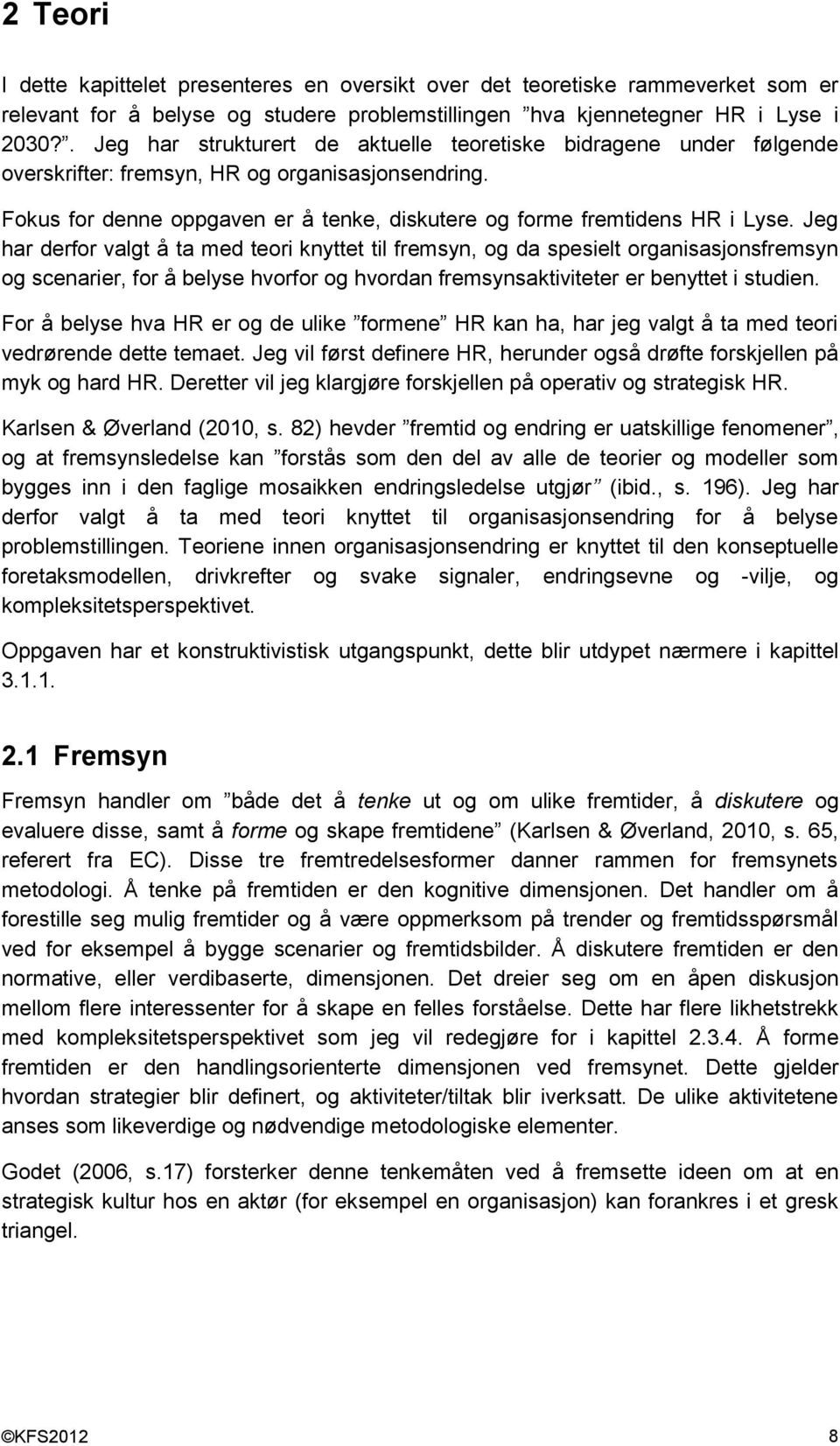 Jeg har derfor valgt å ta med teori knyttet til fremsyn, og da spesielt organisasjonsfremsyn og scenarier, for å belyse hvorfor og hvordan fremsynsaktiviteter er benyttet i studien.