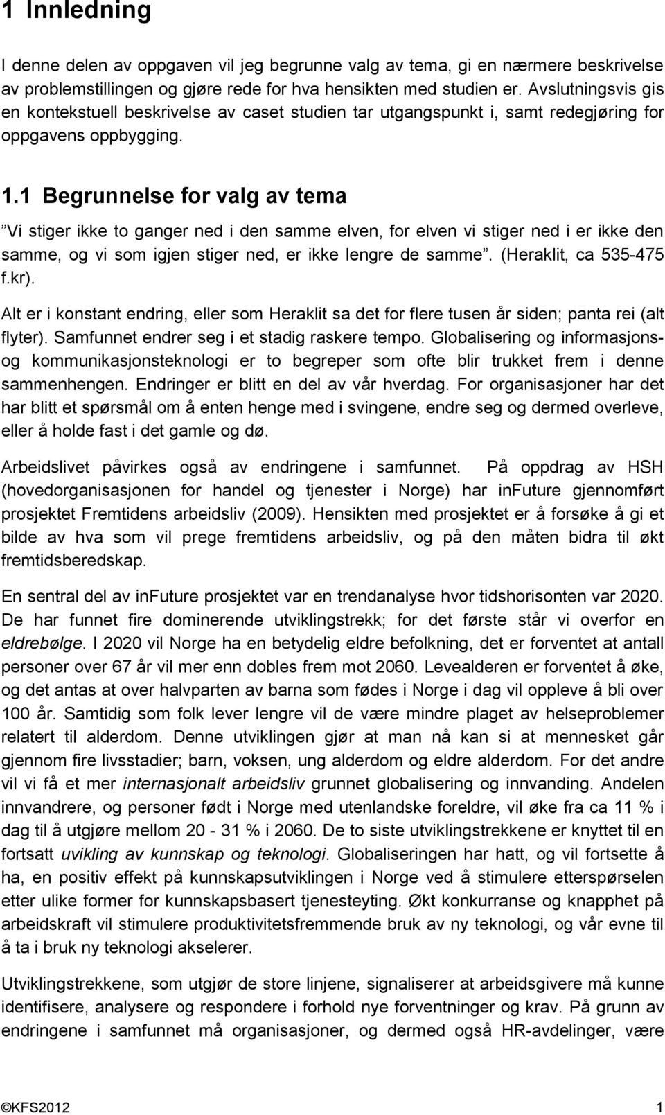 1 Begrunnelse for valg av tema Vi stiger ikke to ganger ned i den samme elven, for elven vi stiger ned i er ikke den samme, og vi som igjen stiger ned, er ikke lengre de samme.