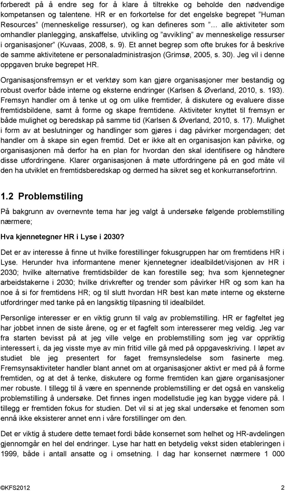 menneskelige ressurser i organisasjoner (Kuvaas, 2008, s. 9). Et annet begrep som ofte brukes for å beskrive de samme aktivitetene er personaladministrasjon (Grimsø, 2005, s. 30).
