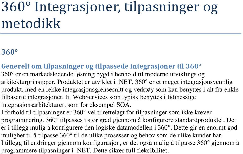 er et meget integrasjonsvennlig produkt, med en rekke integrasjonsgrensesnitt og verktøy som kan benyttes i alt fra enkle filbaserte integrasjoner, til WebServices som typisk benyttes i tidmessige