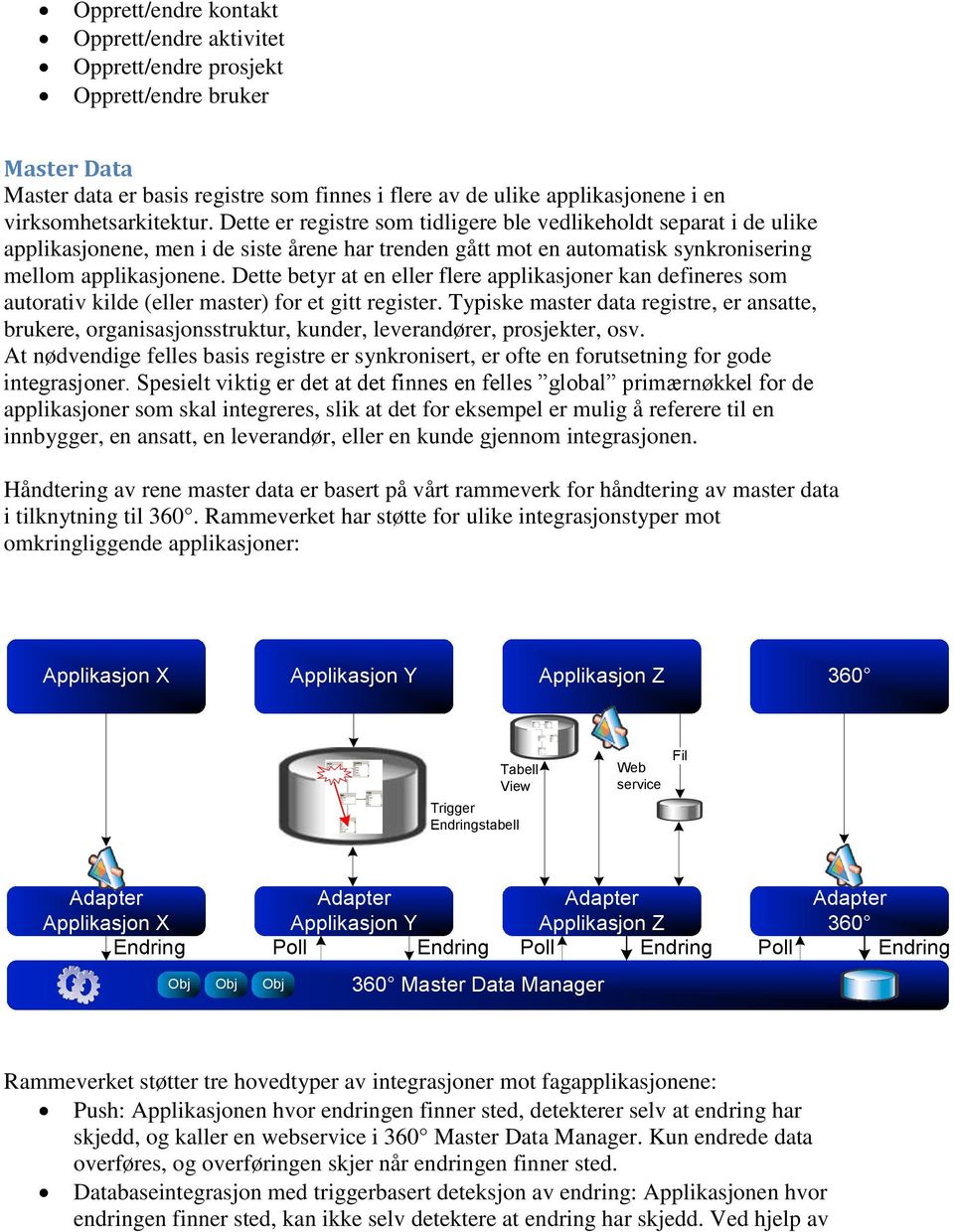 Dette betyr at en eller flere applikasjoner kan defineres som autorativ kilde (eller master) for et gitt register.