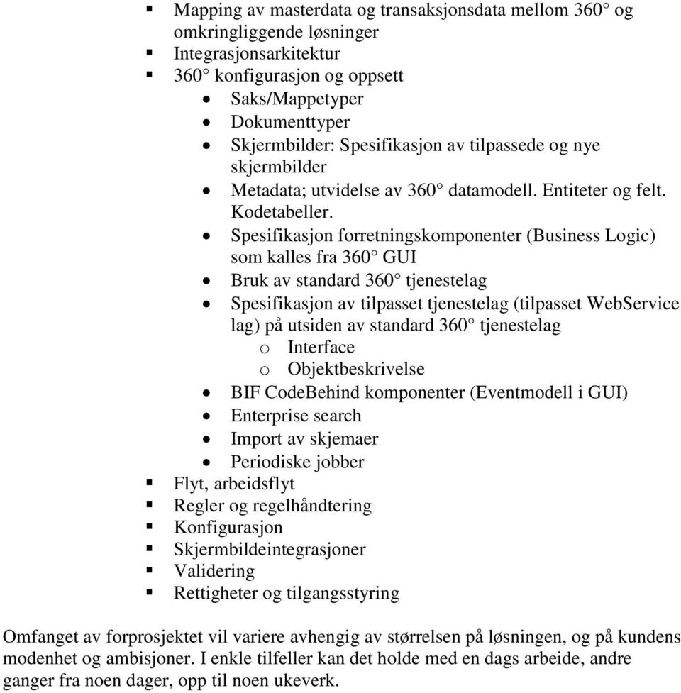 Spesifikasjon forretningskomponenter (Business Logic) som kalles fra GUI Bruk av standard tjenestelag Spesifikasjon av tilpasset tjenestelag (tilpasset WebService lag) på utsiden av standard