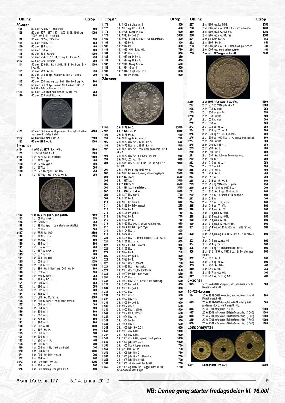 i kv. 01, riss. 1 I 107 50 øre 1877 og 1904 i kv. 1. 650 I 180 1 kr 1912, 14 og 17 i kv. 1, 12 m/kanthakk. I 261 2 kr jub 1907 kv. 1+. 850 I 108 50 øre 1880 kv. 1/1-. I 181 1 kr 1912 kv. 1. I 262 2 kr 1907 i kv.