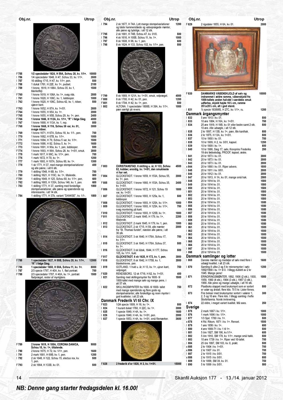 F 755 1/2 speciedaler 1624, H 59A, Schou 28, kv. 1/1+. 0 I 756 1/4 speciedaler 1648, H 47, Schou 33, kv. 1/1+. 3 I 757 16 skilling 1715, H 47, kv. 1/1+, pen. I 758 1 dukat 1761, H 22E, kv. 1+, pudset.