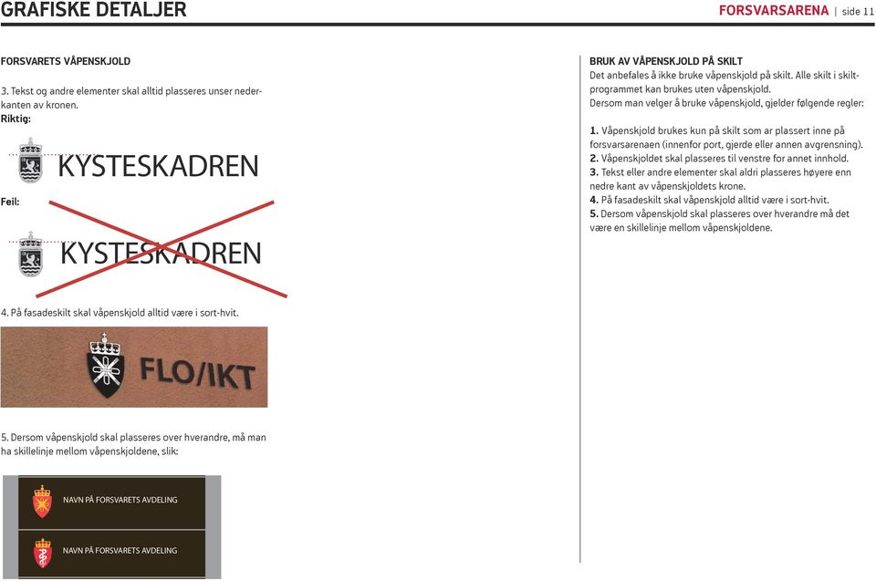 Dersom man velger å bruke våpenskjold, gjelder følgende regler: 1. Våpenskjold brukes kun på skilt som ar plassert inne på forsvarsarenaen (innenfor port, gjerde eller annen avgrensning). 2.