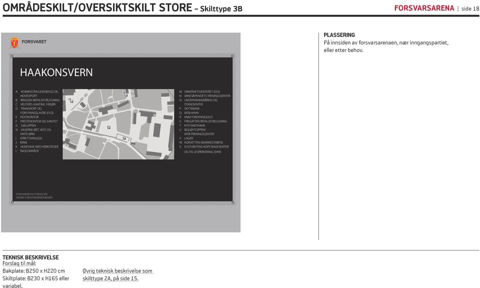 ØST, VEST OG HVITE ØRN I IDRETTSANLEGG J KIRKE K HOVEDKAI MED VERKSTEDER L BASEOMRÅDE O B N W M F C S K L P X D G R J H A I Q V T U M SIKKERHETSSENTERET (SSS) N MINEVÅPENDETS TRENINGSSENTER O