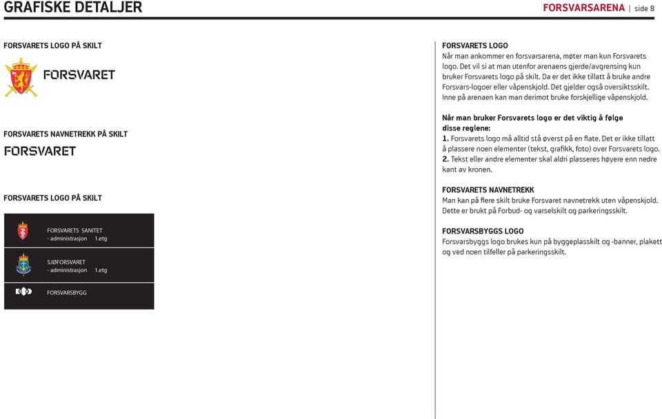 Inne på arenaen kan man derimot bruke forskjellige våpenskjold. Når man bruker Forsvarets logo er det viktig å følge disse reglene: 1. Forsvarets logo må alltid stå øverst på en flate.