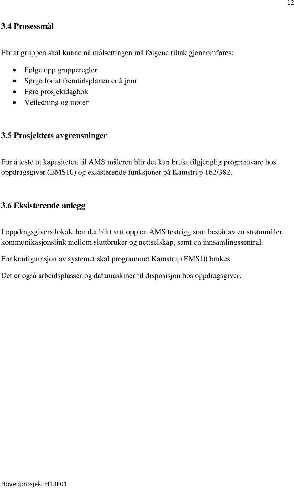 5 Prosjektets avgrensninger For å teste ut kapasiteten til AMS måleren blir det kun brukt tilgjenglig programvare hos oppdragsgiver (EMS10) og eksisterende funksjoner på Kamstrup