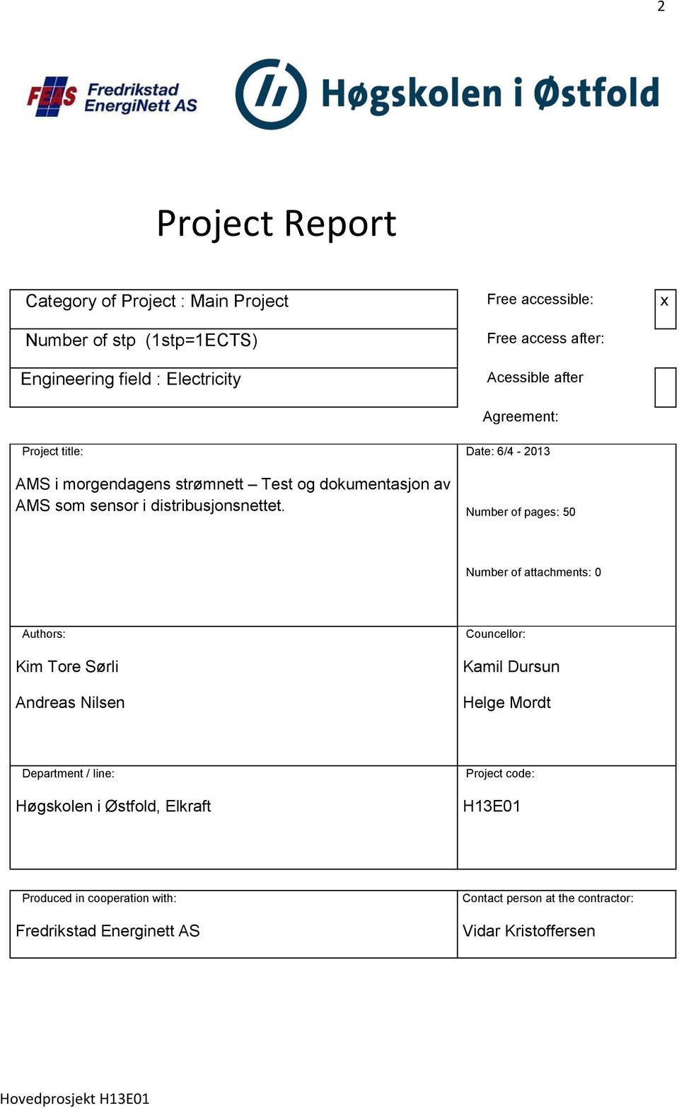 Date: 6/4-2013 Number of pages: 50 Number of attachments: 0 Authors: Kim Tore Sørli Andreas Nilsen Councellor: Kamil Dursun Helge Mordt Department /