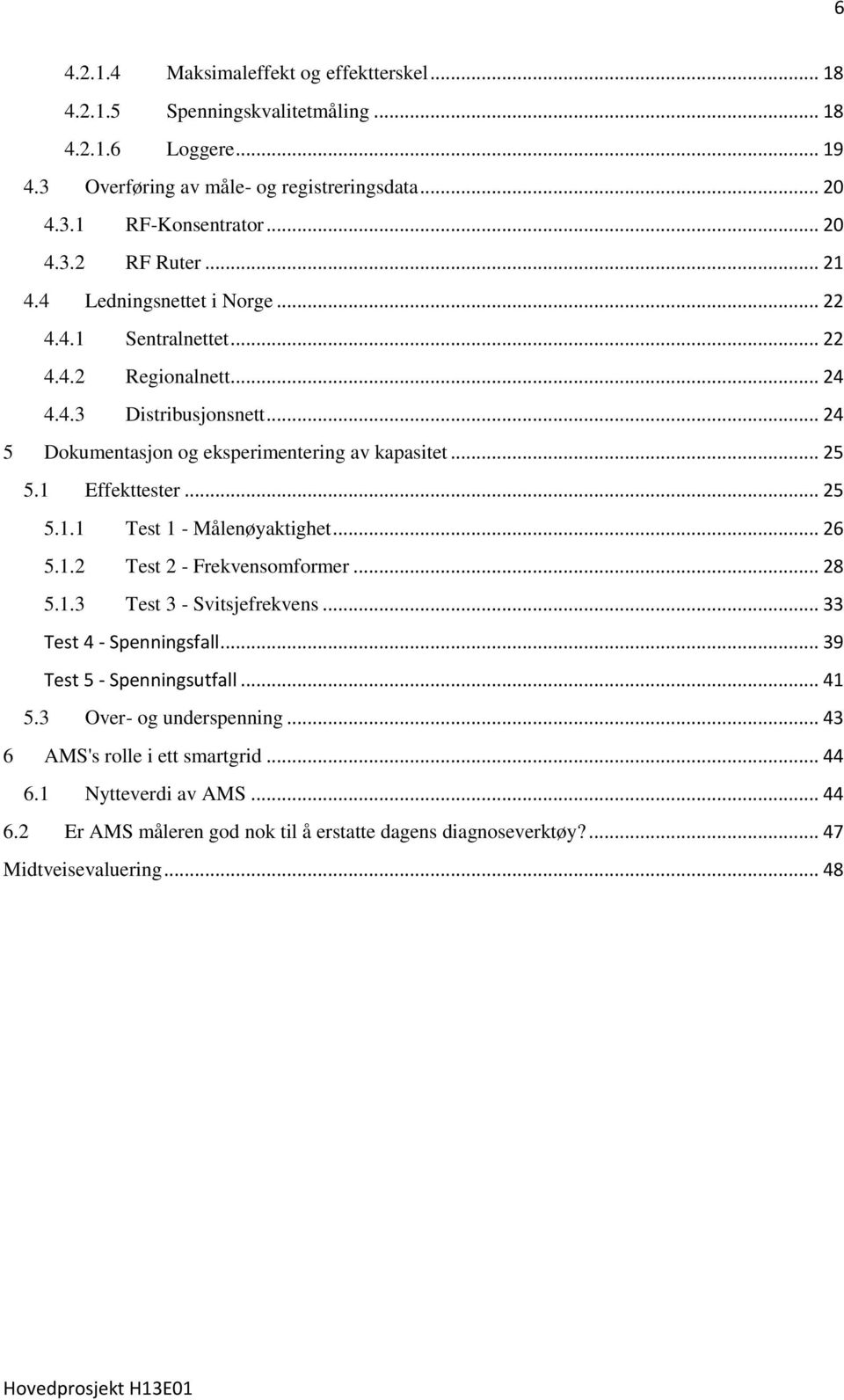 .. 25 5.1.1 Test 1 - Målenøyaktighet... 26 5.1.2 Test 2 - Frekvensomformer... 28 5.1.3 Test 3 - Svitsjefrekvens... 33 Test 4 - Spenningsfall... 39 Test 5 - Spenningsutfall... 41 5.