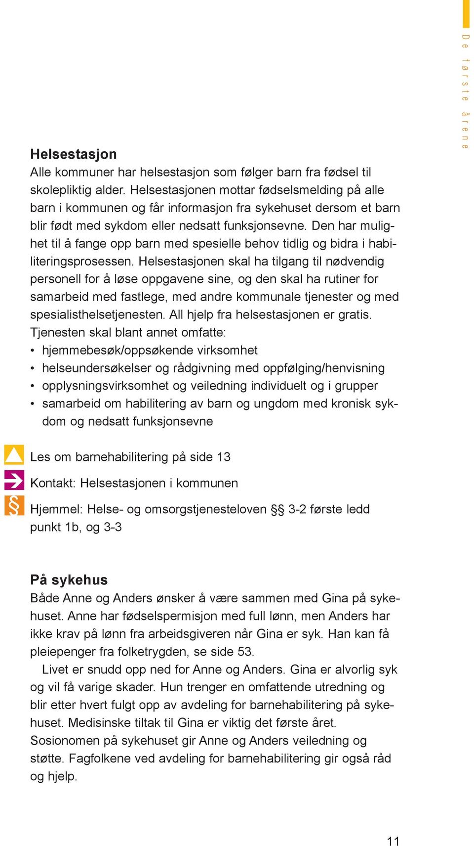 Den har mulighet til å fange opp barn med spesielle behov tidlig og bidra i habiliteringsprosessen.