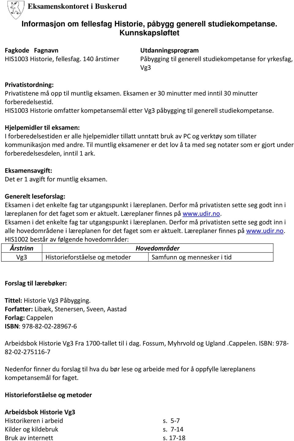 Eksamen er 30 minutter med inntil 30 minutter forberedelsestid. HIS1003 Historie omfatter kompetansemål etter Vg3 påbygging til generell studiekompetanse.