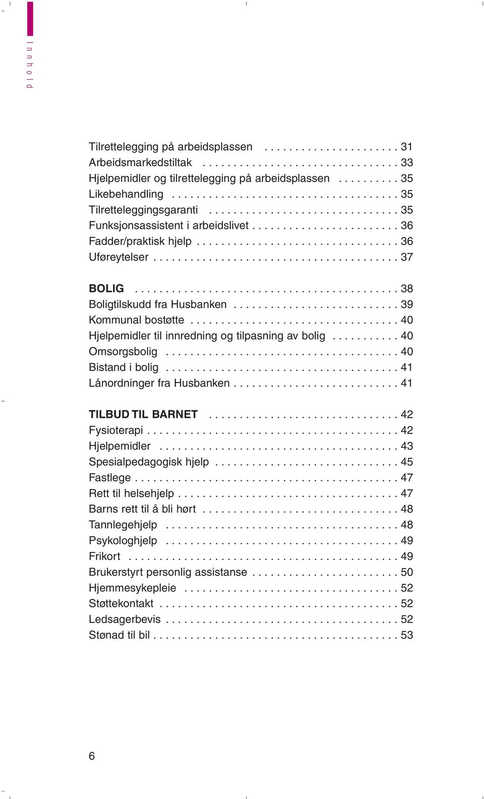 ....................................... 37 BOLIG........................................... 38 Boligtilskudd fra Husbanken........................... 39 Kommunal bostøtte.