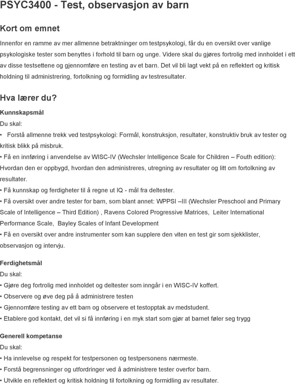 Det vil bli lagt vekt på en reflektert og kritisk holdning til administrering, fortolkning og formidling av testresultater.