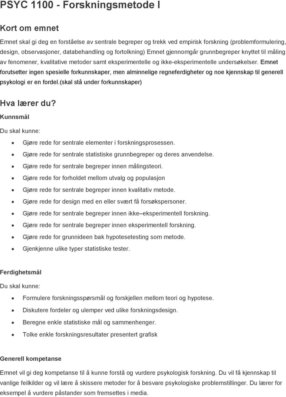 Emnet forutsetter ingen spesielle forkunnskaper, men alminnelige regneferdigheter og noe kjennskap til generell psykologi er en fordel.