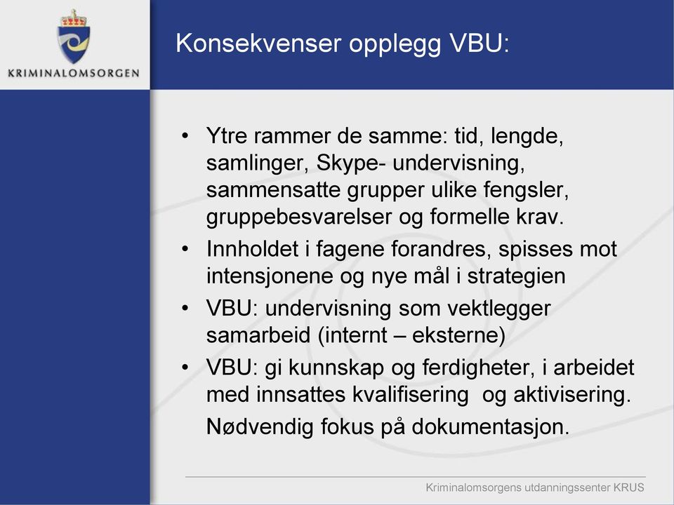 Innholdet i fagene forandres, spisses mot intensjonene og nye mål i strategien VBU: undervisning som