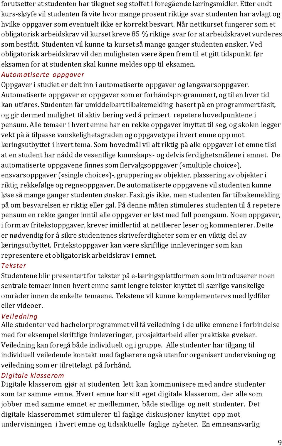 Når nettkurset fungerer som et obligatorisk arbeidskrav vil kurset kreve 85 % riktige svar for at arbeidskravet vurderes som bestått. Studenten vil kunne ta kurset så mange ganger studenten ønsker.