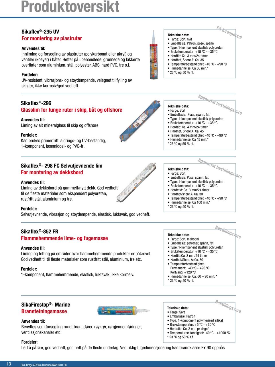 Farge: Sort, hvit Emballasje: Patron, pose, spann Type: 1-komponent elastisk polyuretan Brukstemperatur: +15 ºC - +35 ºC Herdtid: Ca. 3 mm/24 timer Hardhet, Shore A: Ca.