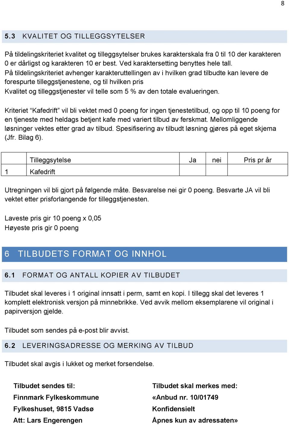 På tildelingskriteriet avhenger karakteruttellingen av i hvilken grad tilbudte kan levere de forespurte tilleggstjenestene, og til hvilken pris Kvalitet og tilleggstjenester vil telle som 5 % av den