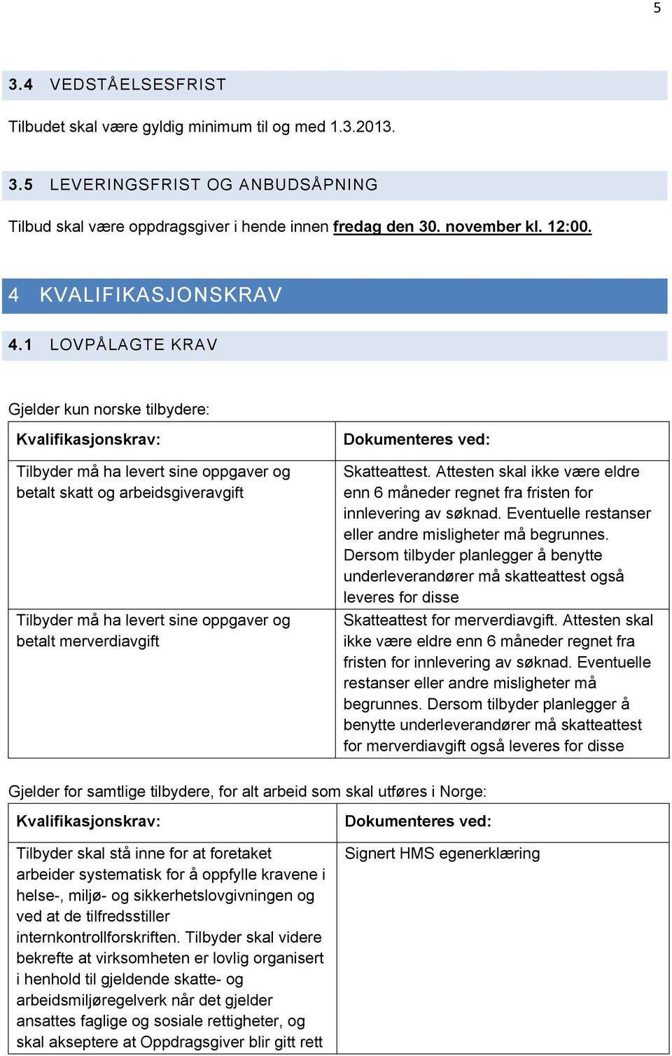 1 LOVPÅLAGTE KRAV Gjelder kun norske tilbydere: Kvalifikasjonskrav: Tilbyder må ha levert sine oppgaver og betalt skatt og arbeidsgiveravgift Tilbyder må ha levert sine oppgaver og betalt