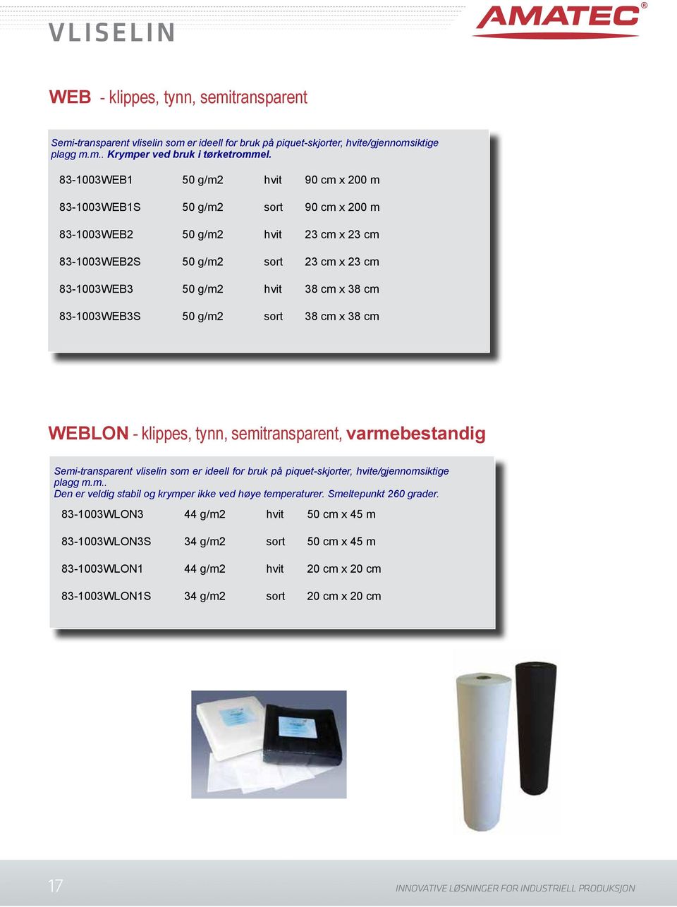 83-1003WEB3S 50 g/m2 sort 38 cm x 38 cm WEBLON - klippes, tynn, semitransparent, varmebestandig Semi-transparent vliselin som er ideell for bruk på piquet-skjorter, hvite/gjennomsiktige plagg m.m.. Den er veldig stabil og krymper ikke ved høye temperaturer.