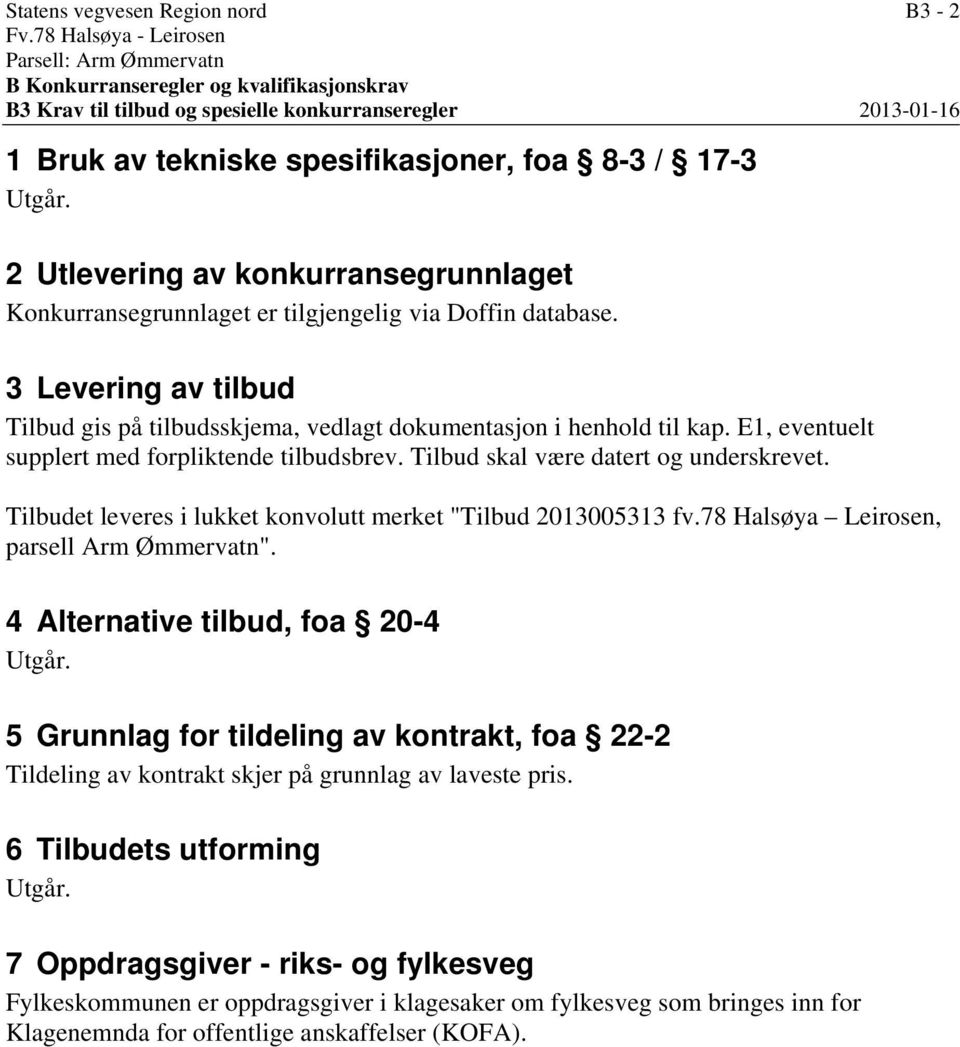 E1, eventuelt supplert med forpliktende tilbudsbrev. Tilbud skal være datert og underskrevet. Tilbudet leveres i lukket konvolutt merket "Tilbud 2013005313 fv.