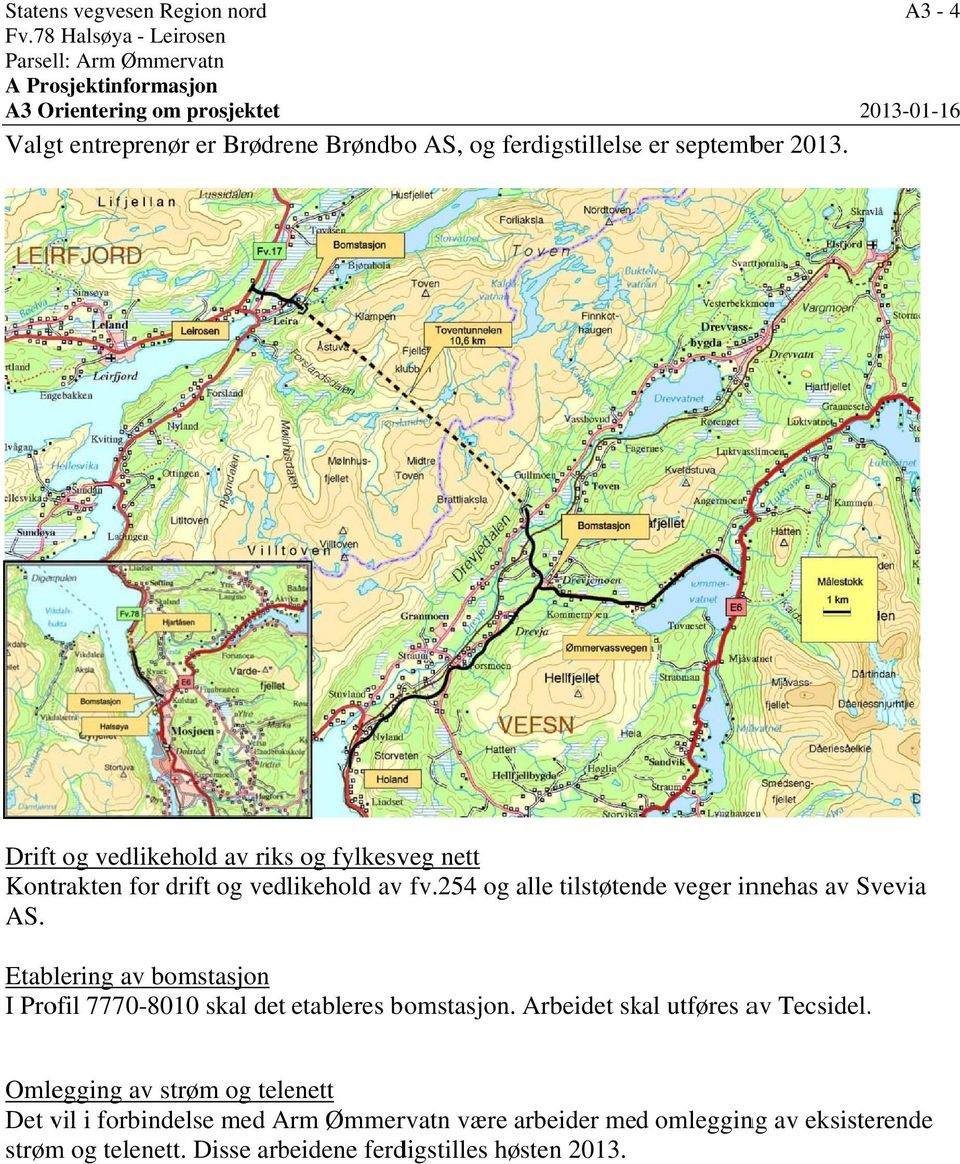 A3-4 2013-01-16 Drift og vedlikehold av rikss og fylkesveg nett Kontrakten for drift og vedlikehold av v fv.254 og alle tilstøtende veger innehas av Svevia AS.