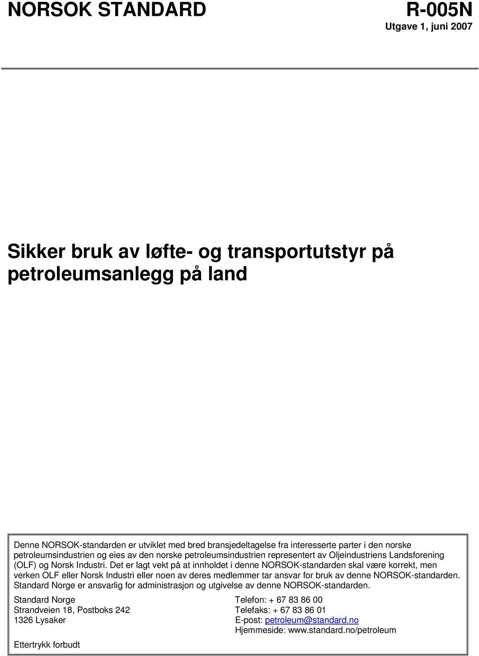 Det er lagt vekt på at innholdet i denne NORSOK-standarden skal være korrekt, men verken OLF eller Norsk Industri eller noen av deres medlemmer tar ansvar for bruk av denne NORSOK-standarden.