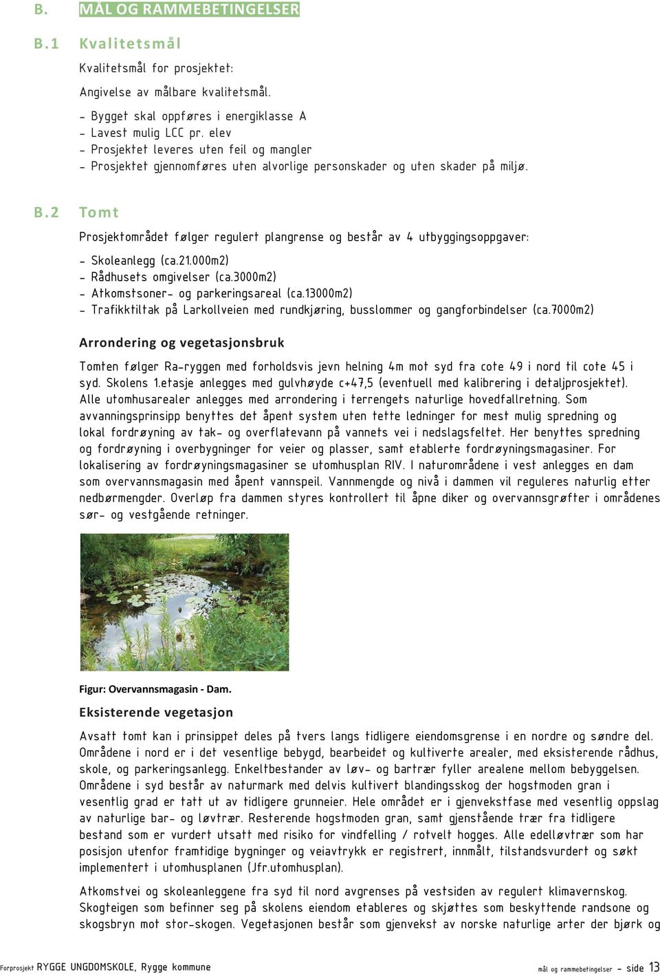 2 To Prosjektområdet følger regulert plangrense og består av 4 utbyggingsoppgaver: - Skoleanlegg (ca.21.000m2) - Rådhusets omgivelser (ca.3000m2) - Atkomstsoner- og parkeringsareal (ca.