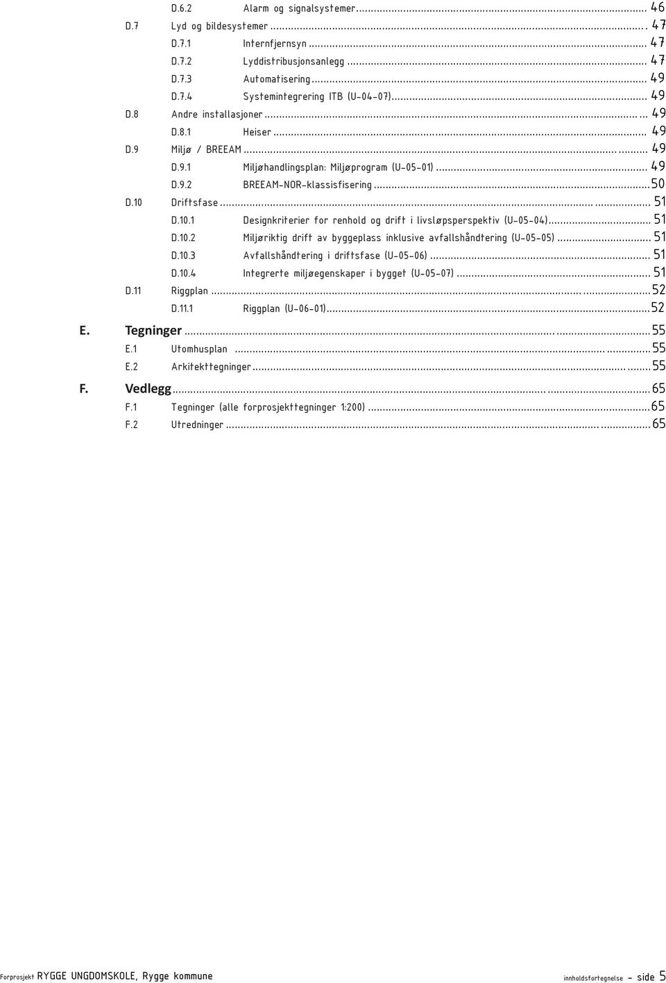 Driftsfase... 51 D.10.1 Designkriterier for renhold og drift i livsløpsperspektiv (U-05-04)... 51 D.10.2 Miljøriktig drift av byggeplass inklusive avfallshåndtering (U-05-05)... 51 D.10.3 Avfallshåndtering i driftsfase (U-05-06).