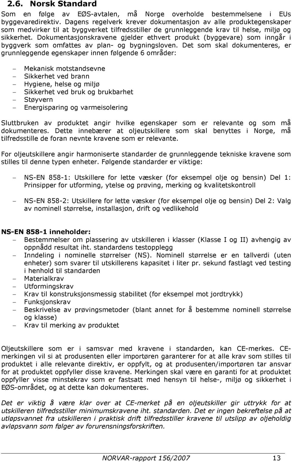 Dokumentasjonskravene gjelder ethvert produkt (byggevare) som inngår i byggverk som omfattes av plan- og bygningsloven.