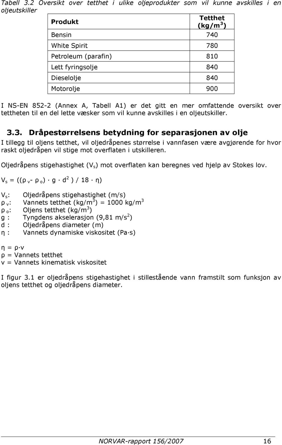 840 Motorolje 900 I NS-EN 852-2 (Annex A, Tabell A1) er det gitt en mer omfattende oversikt over tettheten til en del lette væsker som vil kunne avskilles i en oljeutskiller. 3.