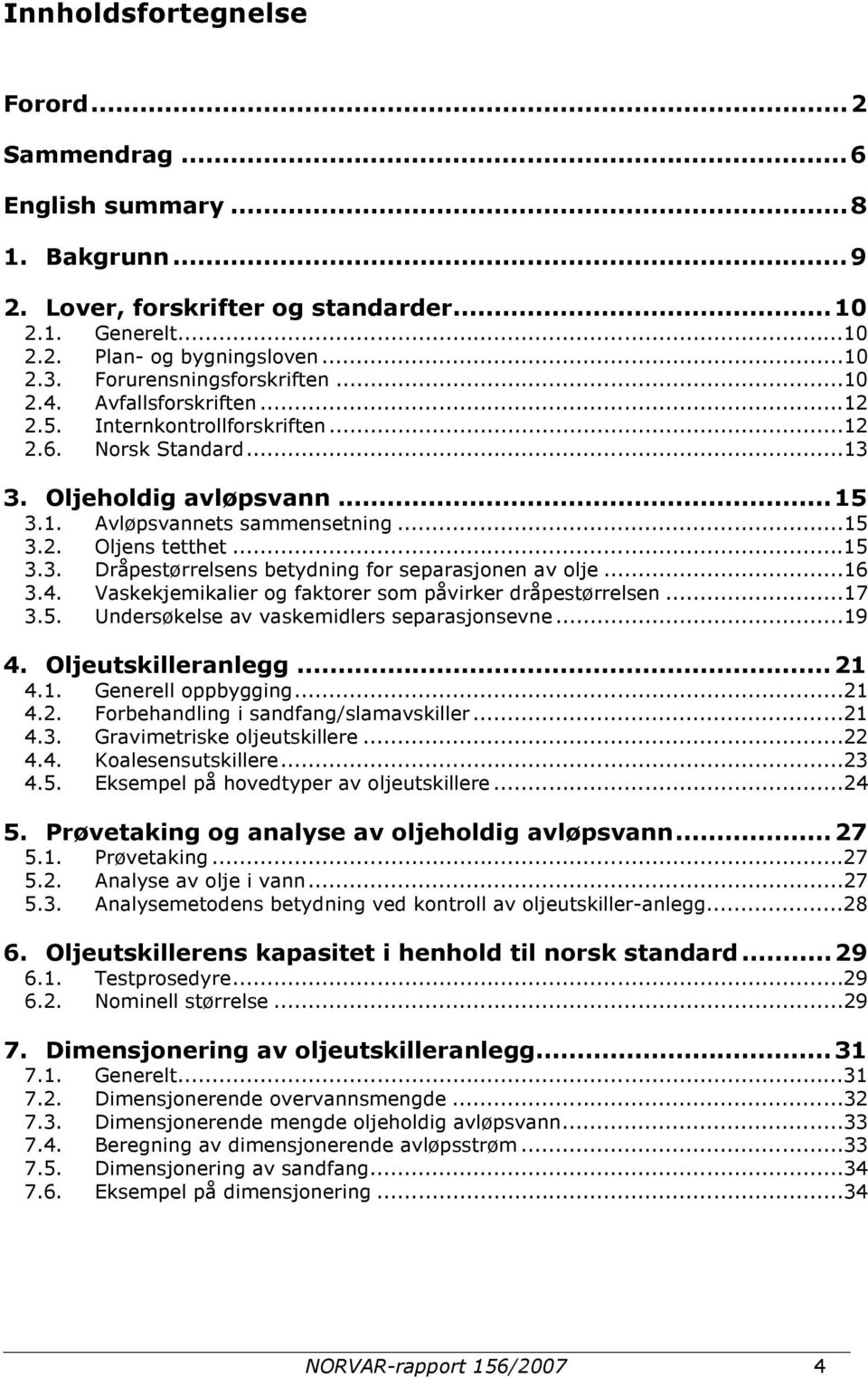 ..15 3.3. Dråpestørrelsens betydning for separasjonen av olje...16 3.4. Vaskekjemikalier og faktorer som påvirker dråpestørrelsen...17 3.5. Undersøkelse av vaskemidlers separasjonsevne...19 4.