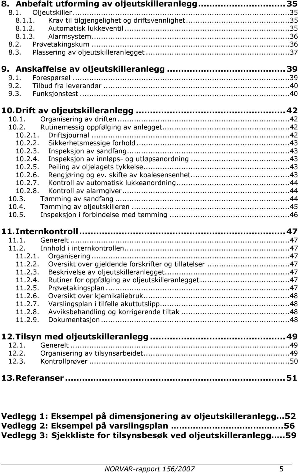 Drift av oljeutskilleranlegg...42 10.1. Organisering av driften...42 10.2. Rutinemessig oppfølging av anlegget...42 10.2.1. Driftsjournal...42 10.2.2. Sikkerhetsmessige forhold...43 