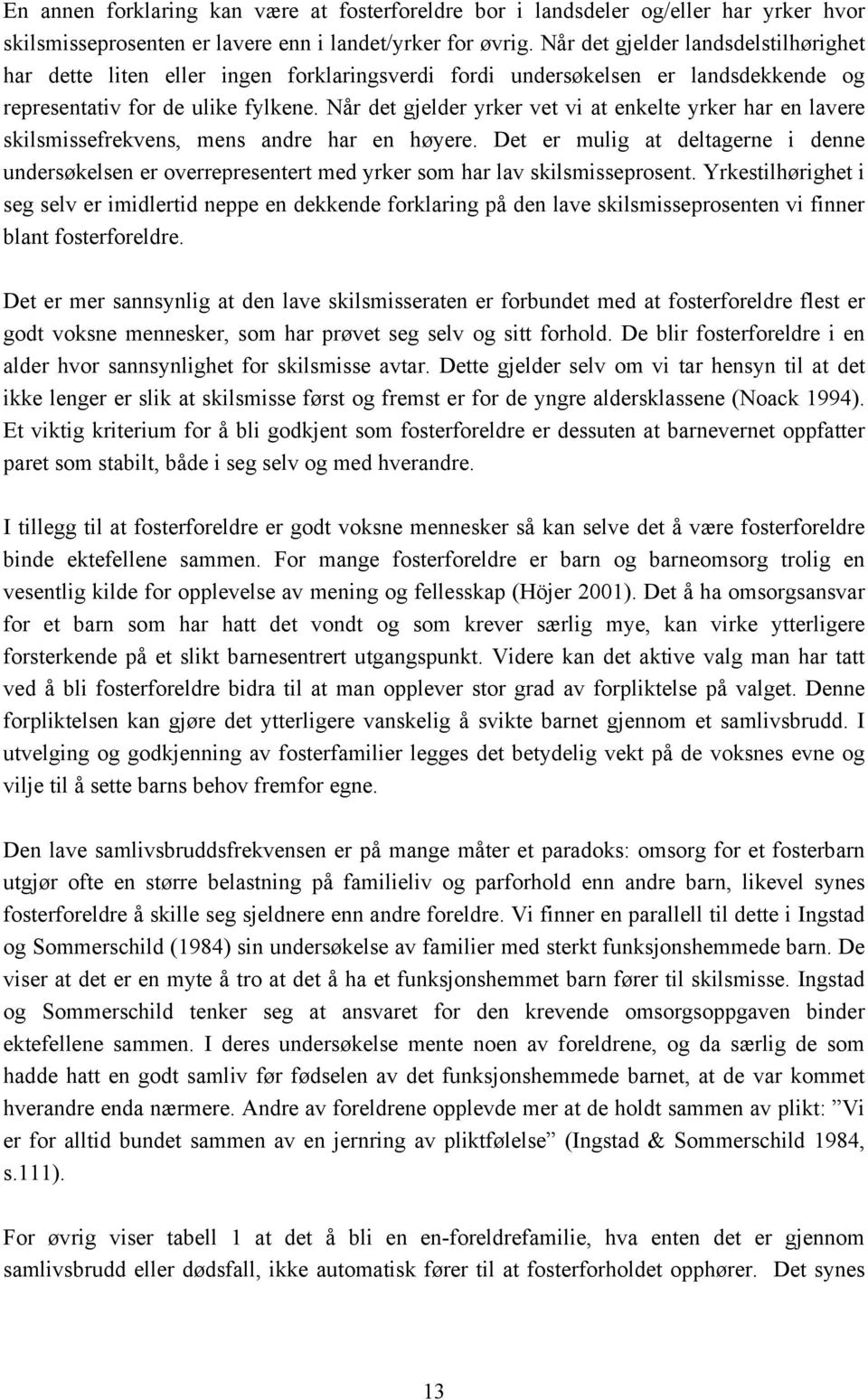 Når det gjelder yrker vet vi at enkelte yrker har en lavere skilsmissefrekvens, mens andre har en høyere.